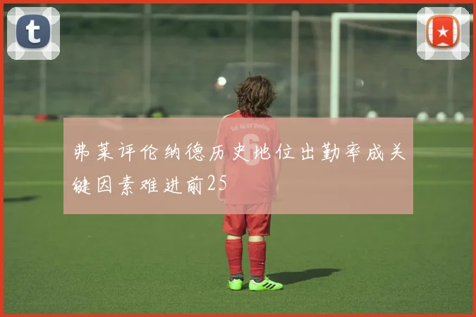 弗莱评伦纳德历史地位出勤率成关键因素难进前25