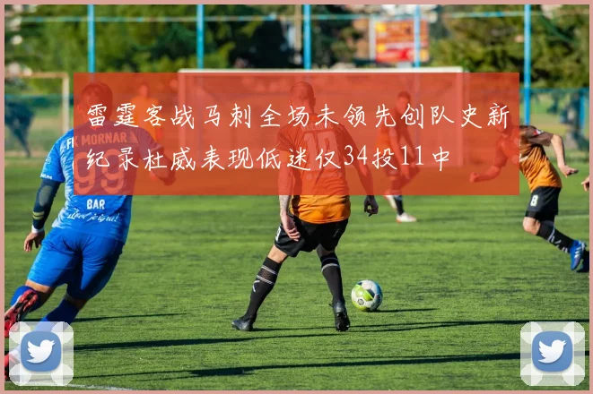 雷霆客战马刺全场未领先创队史新纪录杜威表现低迷仅34投11中